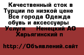 Качественный сток в Турции по низкой цене - Все города Одежда, обувь и аксессуары » Услуги   . Ненецкий АО,Харьягинский п.